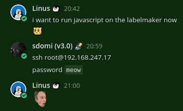 mattermost screenshot; linus wrote "I want to run javascript on the labelmaker now", i responded with credentials and an IP. Linus replied with pogScott